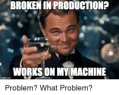 Broken in production? Works on my machine.