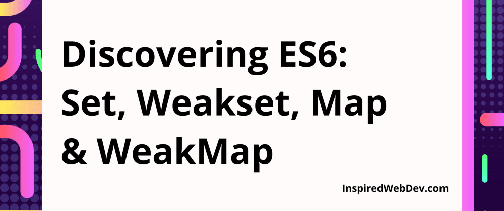 Cover image for ES6: Discovering Sets, WeakSets, Maps and WeakMaps