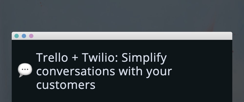 Trello + Twilio: Simplify conversations with your customers