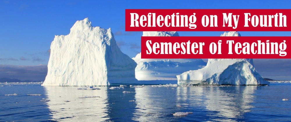 Cover image for Reflecting on My Fourth Semester of Teaching