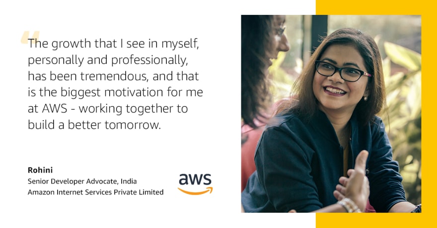 "The growth that I see in myself personally and professionally, has been tremendous, and that is the biggest motivation for me at AWS - working together to build a better tomorrow."