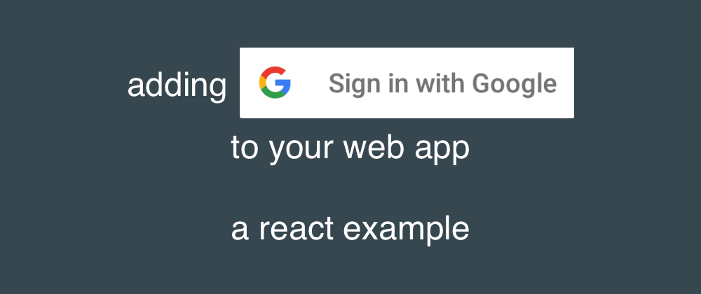 Cover image for adding google sign-in to your webapp - a react example