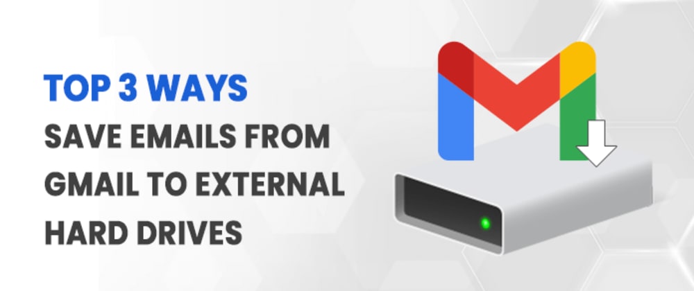 Cover image for Top 3 Ways to Save Emails from Gmail to External Hard Drives?