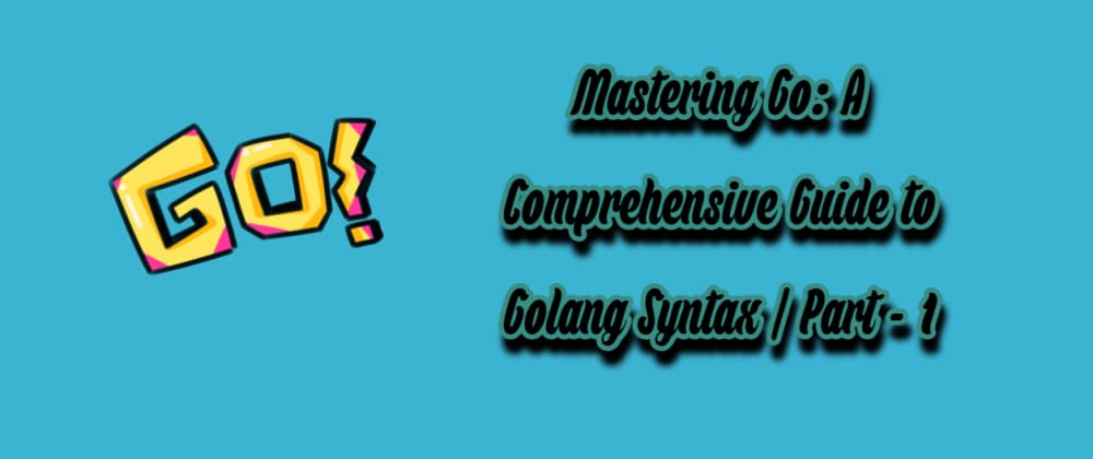 Mastering Go: A Comprehensive Guide to Golang Syntax | Part - 1 - DEV ...