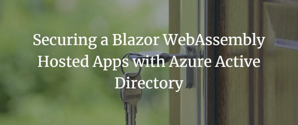 Securing a Blazor WebAssembly Hosted Apps with Azure Active Directory - Part 1