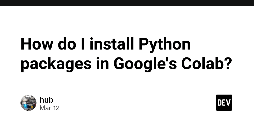 How do I install Python packages in Google's Colab? - DEV Community