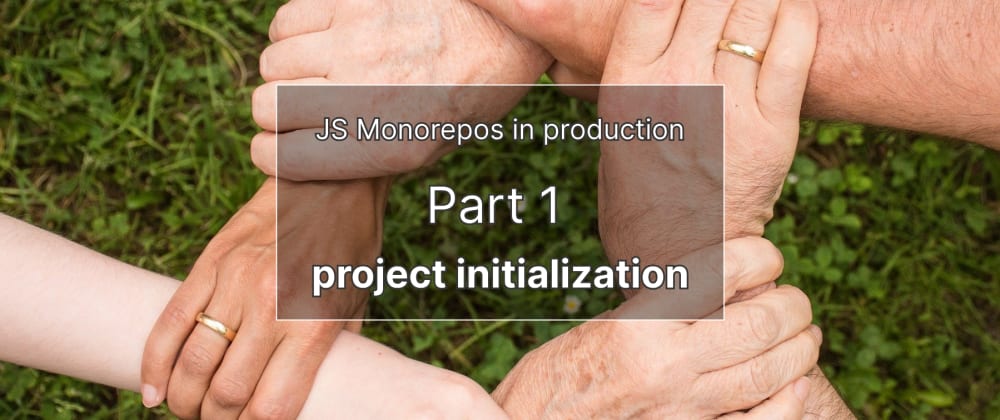 Cover image for JS monorepos in prod 1: project initialization