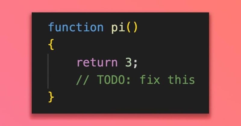 function pi() { return 3; // TODO: fix this}