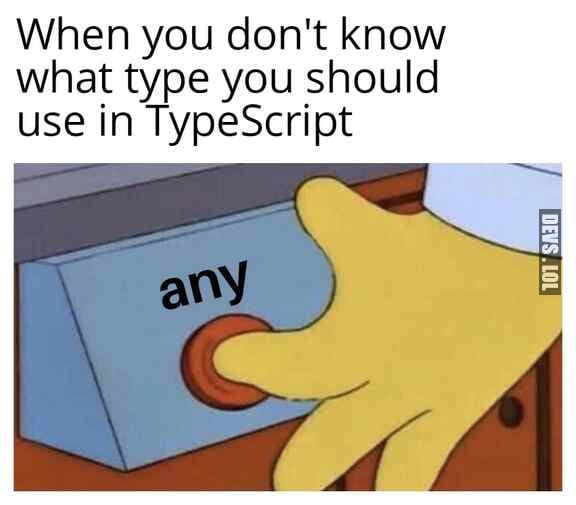 TypeScript compiler will often let you go with any type