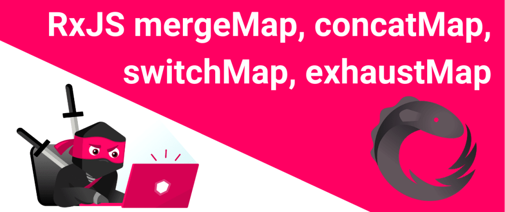 Cover image for RxJS switchMap, concatMap, mergeMap, exhaustMap