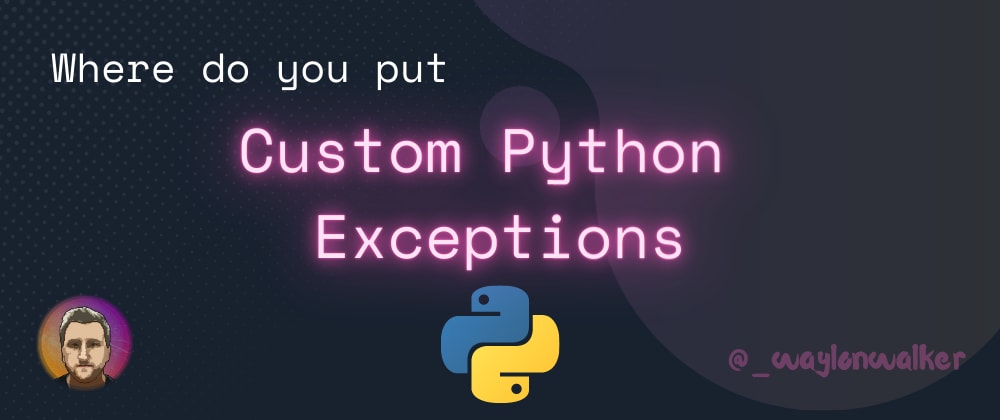 Cover image for 🐍 Where to put Custom Python Exceptions?