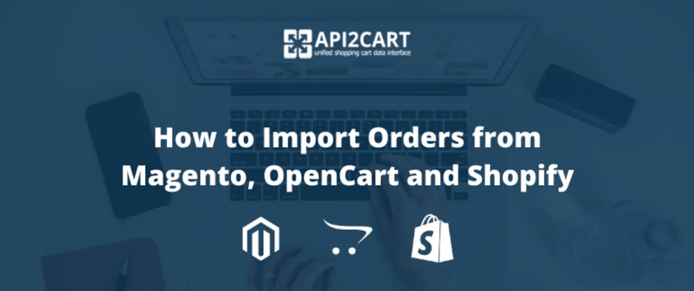 Cover image for How to Import Orders from Magento, OpenCart and Shopify
