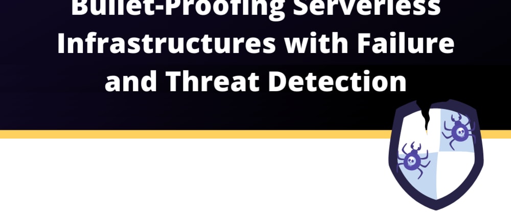 Cover image for Bullet-proofing serverless infrastructures with failure and threat detection