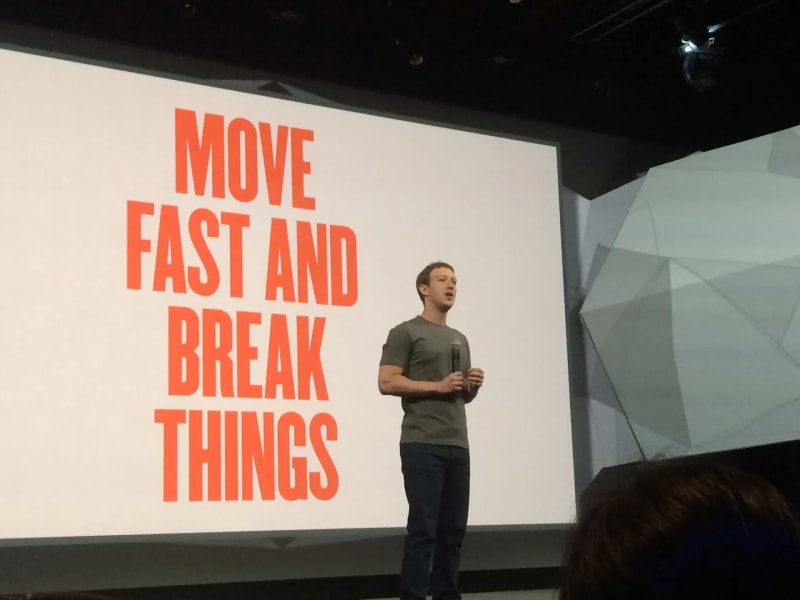 Move fast and break things. Mark Zuckerberg