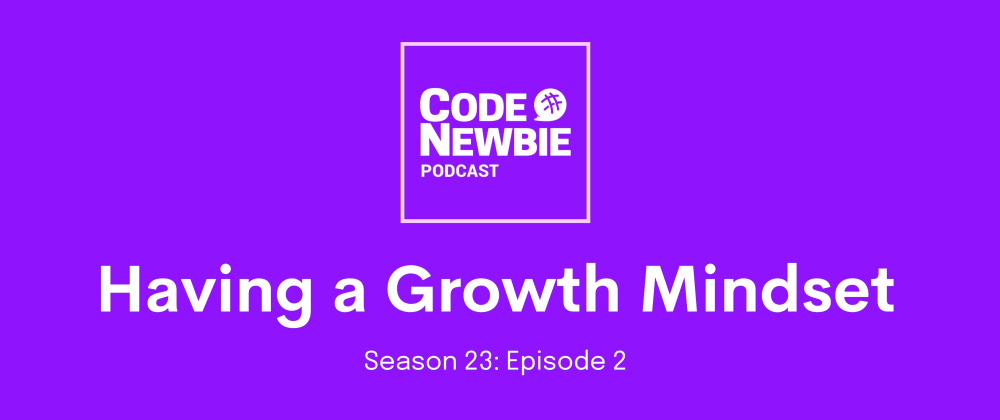 CodeNewbie Podcast, S23:E2 — Having a Growth Mindset