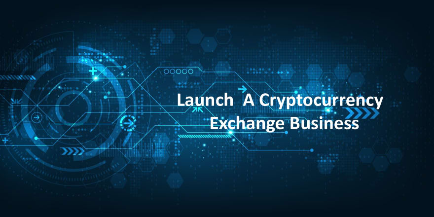 Launch  A Cryptocurrency Exchange Business