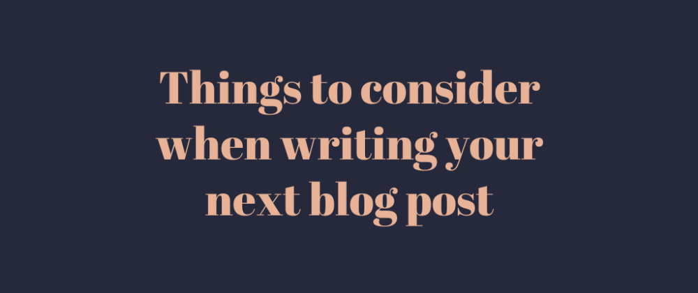 Things to consider when writing your next blog post