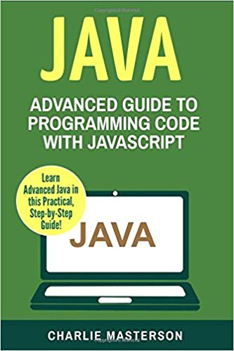 Java: Advanced Guide to Programming Code with Java (Java, JavaScript, Python, Code, Programming Language, Programming, Computer Programming) (Volume 4)