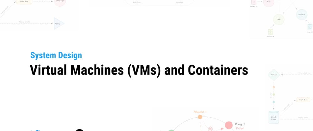 Cover image for System Design: Virtual Machines (VMs) and Containers