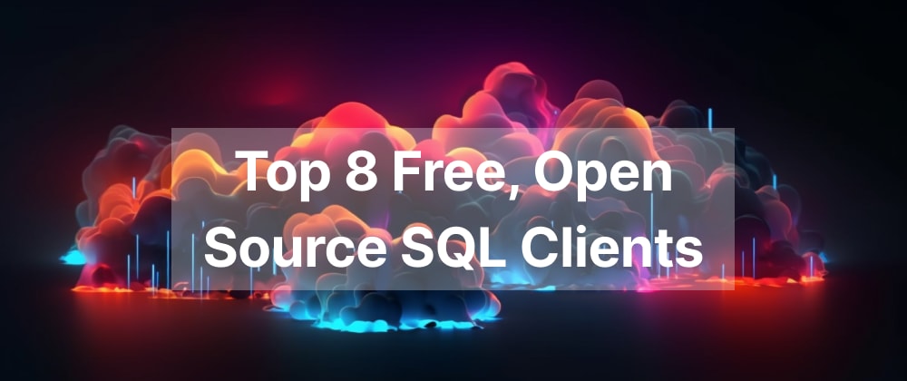 👻Top 8 Free, Open Source SQL Clients🔥 - DEV Community