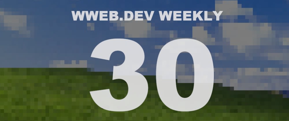 Cover image for Weekly web development update #30