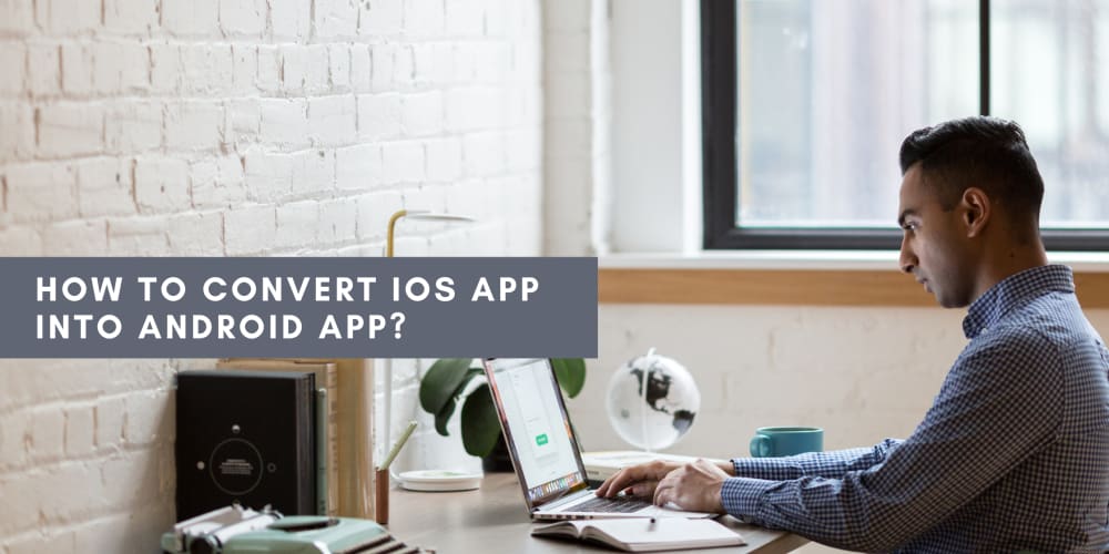 How To Convert iOS App into Android App?