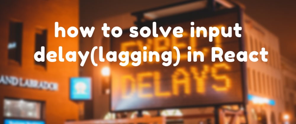Cover image for How to solve input delay (lagging) in react