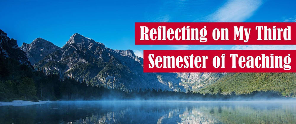 Cover image for Reflecting on My Third Semester of Teaching