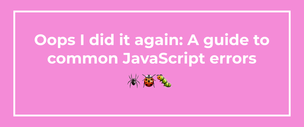Cover image for Oops, I did it again: A guide to debugging common JavaScript errors