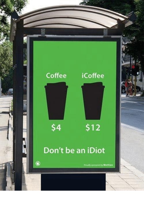 Coffee cost 4 dollars, iCoffee cost 12 dollars, Don't be an iDiot