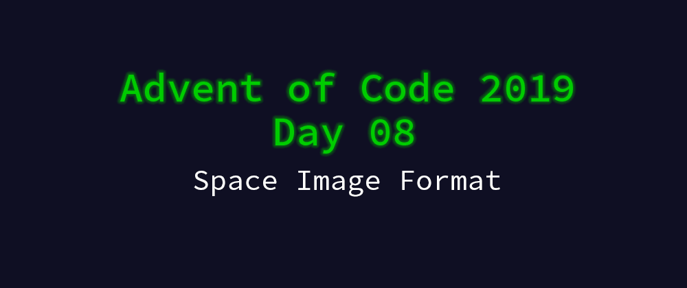 Cover image for Advent of Code 2019 Solution Megathread - Day 8: Space Image Format