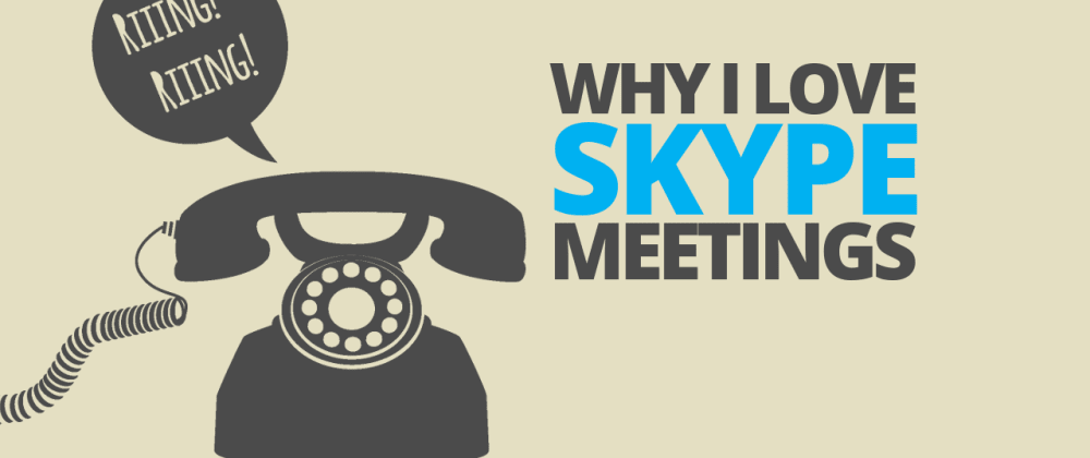 Cover image for Why I Love Skype Meetings