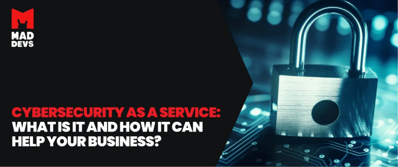 Cybersecurity as a service: What is it and how it can help your business?