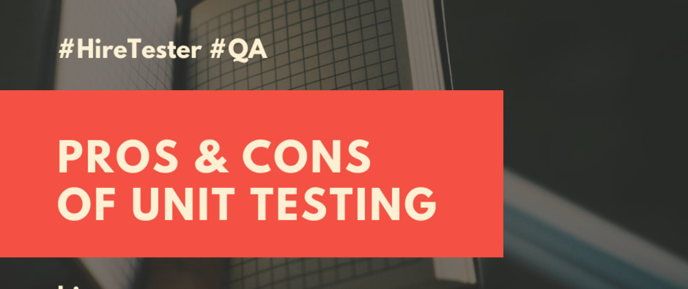 Cover image for Pros & Cons of Unit Testing