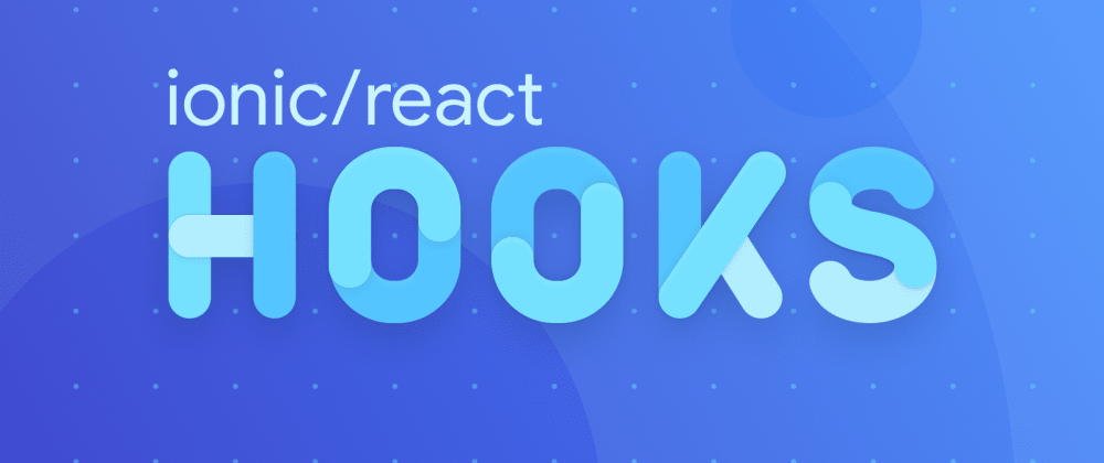 Announcing Ionic React Hooks