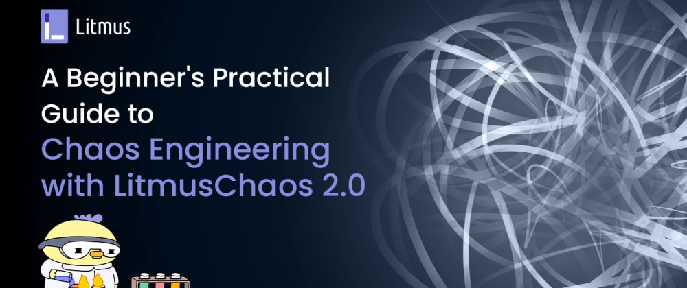 Part-2: A Beginner’s Practical Guide to Containerisation and Chaos Engineering with LitmusChaos 2.0