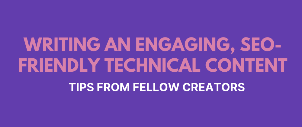 Cover image for Writing an Engaging, SEO-Friendly Technical Content: Tips from Fellow Creators