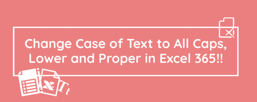 How to Change Case of Text to All Caps, Lower and Proper in Excel 365?