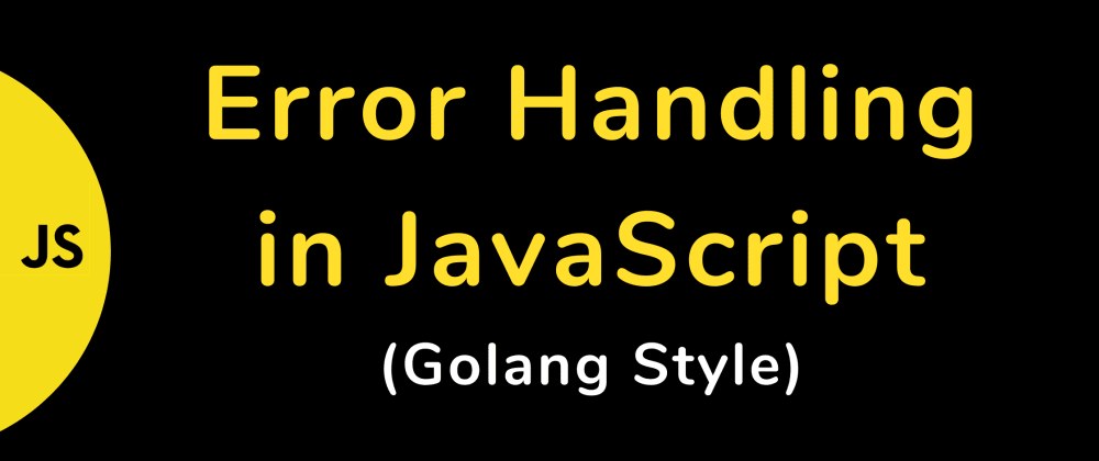 Cover image for Error Handling in JavaScript  (Golang Style)