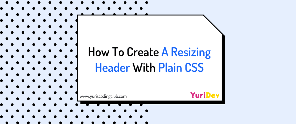 Cover Image for How To Create A Resizing Header With Plain CSS