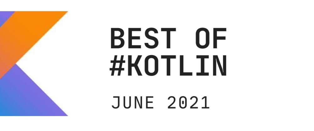 Kotlin monthly wrap up - June 2021