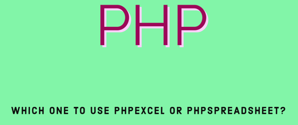 Cover image for Which one to use PHPExcel or PHPSpreadsheet?