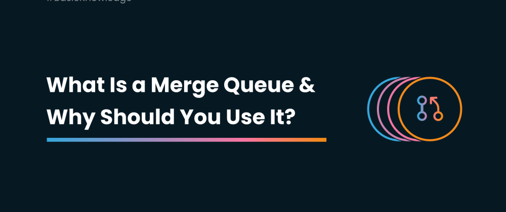 Cover image for What's a Merge Queue and Why Use it?