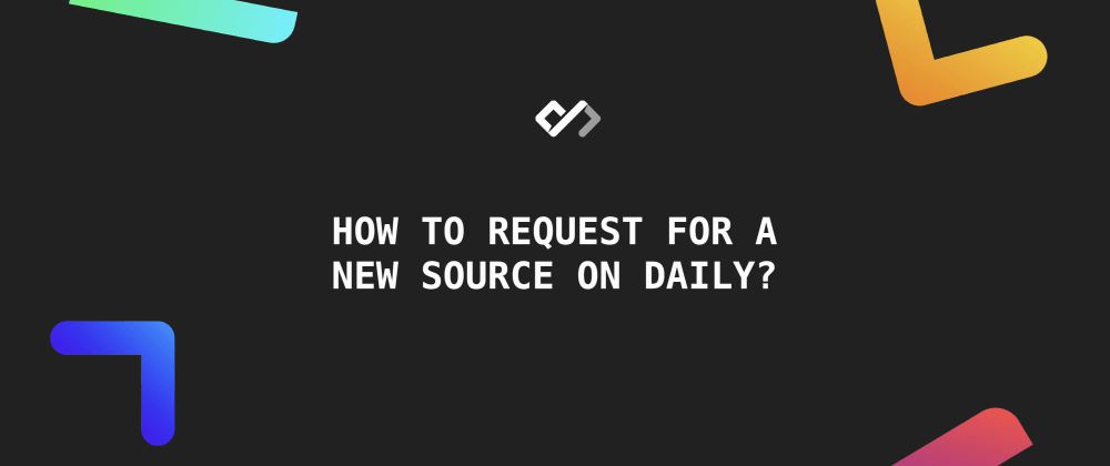 Cover image for How to Request for A New Source on Daily?