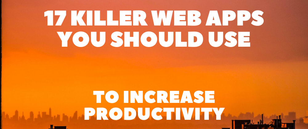 Cover image for 17 Killer Web Apps You Should Use to Increase Productivity 🚀💯