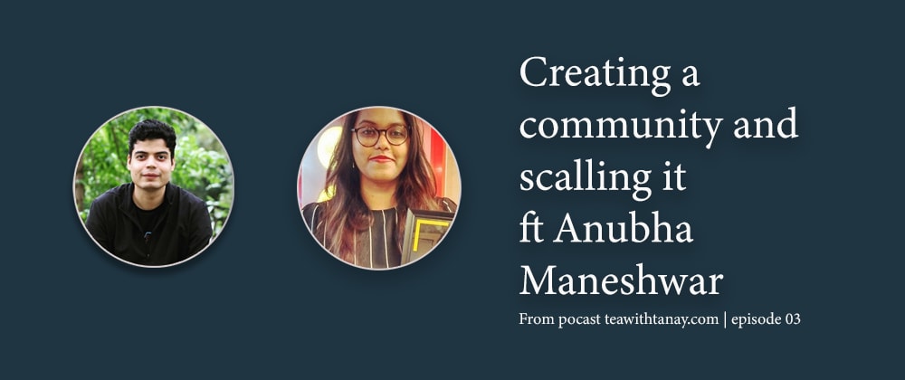 Cover image for Creating community and scaling it too ft Anubha Maneshwar