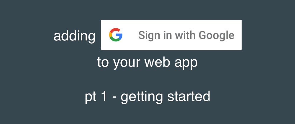 Cover image for adding google sign-in to your web app - pt 1