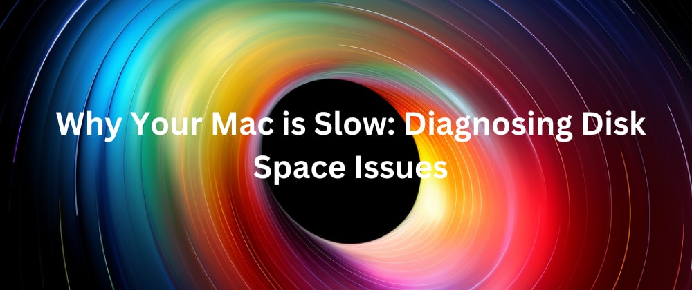 Cover image for Why Your Mac is Slow: Diagnosing Disk Space Issues