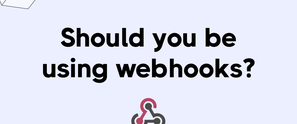 Should You Be Using Webhooks?