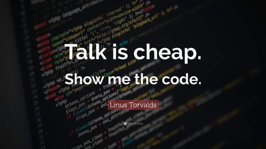 Talk is Cheap, Show me the code - Linus Torvalds